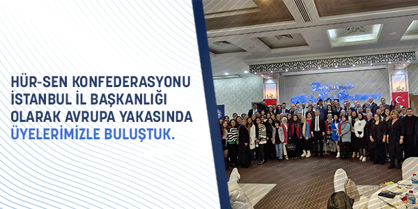 HÜR-SEN  Konfederasyonu İstanbul İl Başkanlığı Olarak Avrupa Yakasında Üyelerimizle Buluştuk