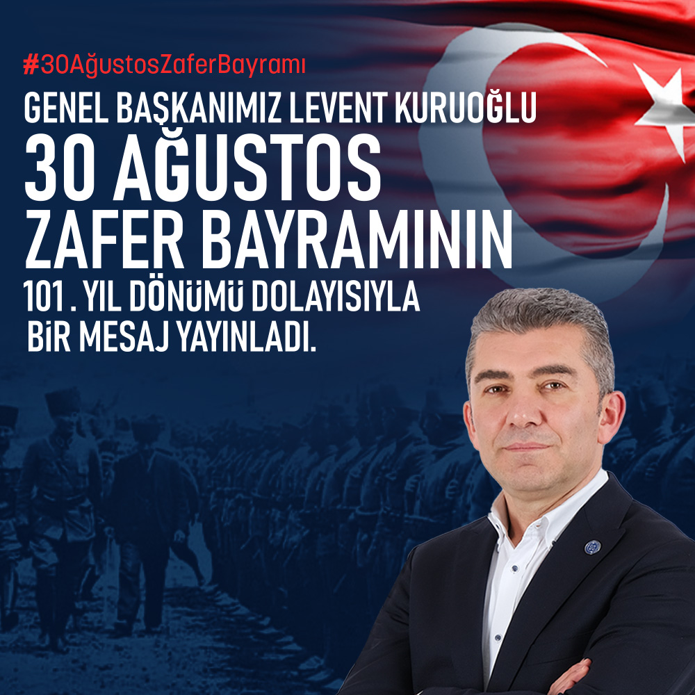 Genel Başkanımız Levent Kuruoğlu , 30 Ağustos Zafer Bayramının 101.Yıl dönümü dolayısıyla bir mesaj yayınladı.